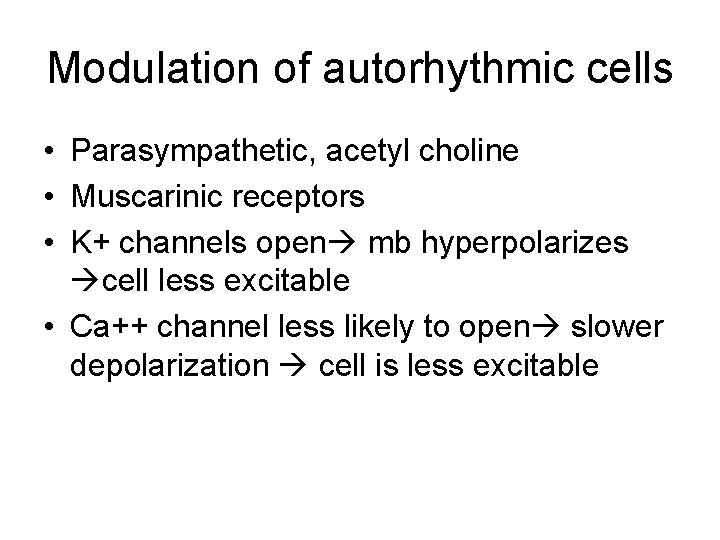 Modulation of autorhythmic cells • Parasympathetic, acetyl choline • Muscarinic receptors • K+ channels