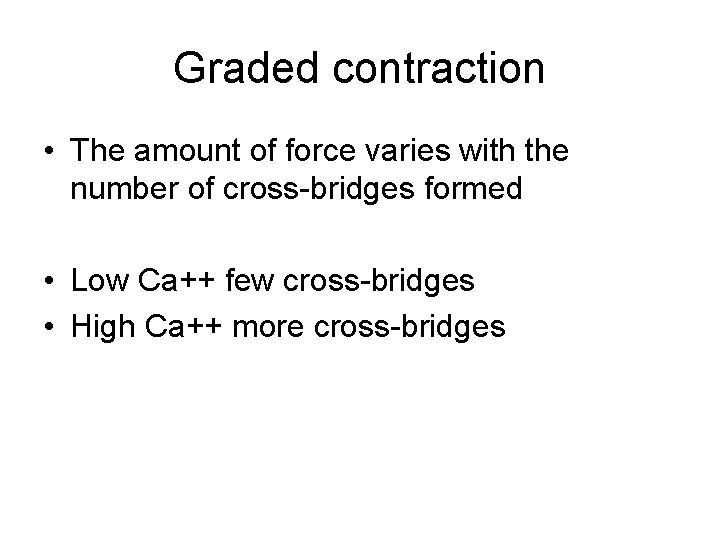 Graded contraction • The amount of force varies with the number of cross-bridges formed Graded contraction • The amount of force varies with the number of cross-bridges formed