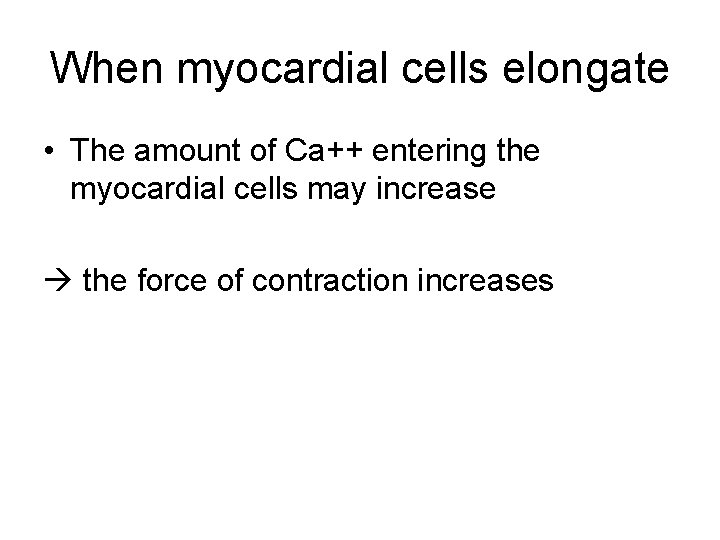 When myocardial cells elongate • The amount of Ca++ entering the myocardial cells may When myocardial cells elongate • The amount of Ca++ entering the myocardial cells may