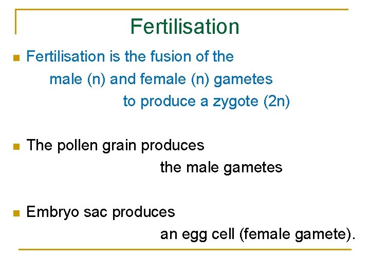 Fertilisation n Fertilisation is the fusion of the male (n) and female (n) gametes