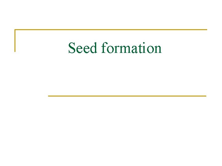 Seed formation 