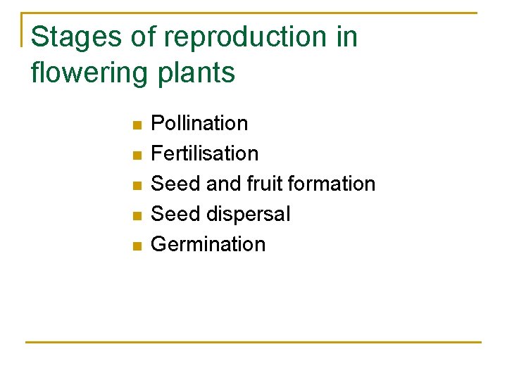 Stages of reproduction in flowering plants n n n Pollination Fertilisation Seed and fruit