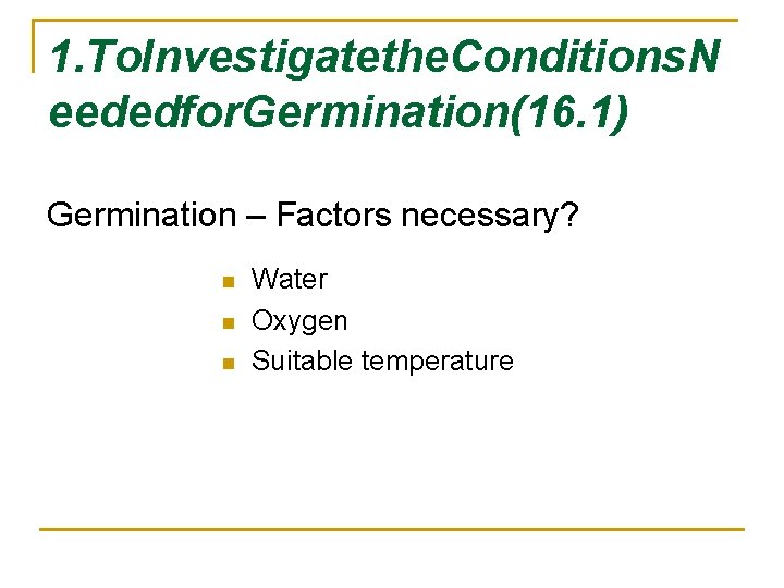1. To. Investigatethe. Conditions. N eededfor. Germination(16. 1) Germination – Factors necessary? n n