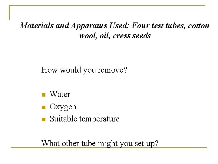 Materials and Apparatus Used: Four test tubes, cotton wool, oil, cress seeds How would