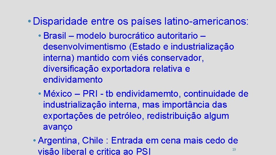  • Disparidade entre os países latino-americanos: • Brasil – modelo burocrático autoritario –