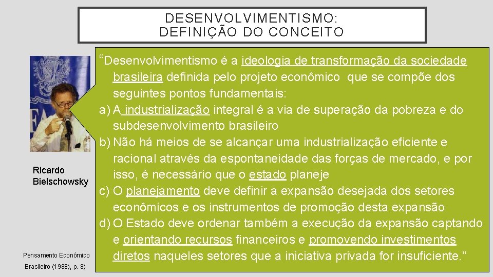 DESENVOLVIMENTISMO: DEFINIÇÃO DO CONCEITO “Desenvolvimentismo é a ideologia de transformação da sociedade Ricardo Bielschowsky