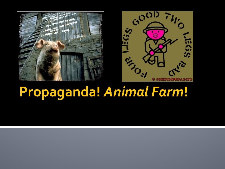 Propaganda! Animal Farm! 