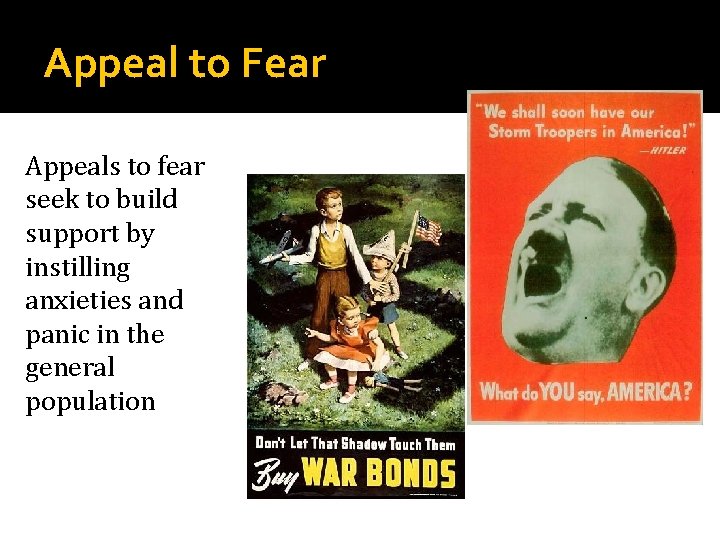 Appeal to Fear Appeals to fear seek to build support by instilling anxieties and