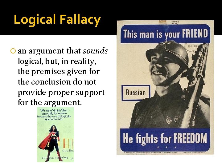 Logical Fallacy an argument that sounds logical, but, in reality, the premises given for