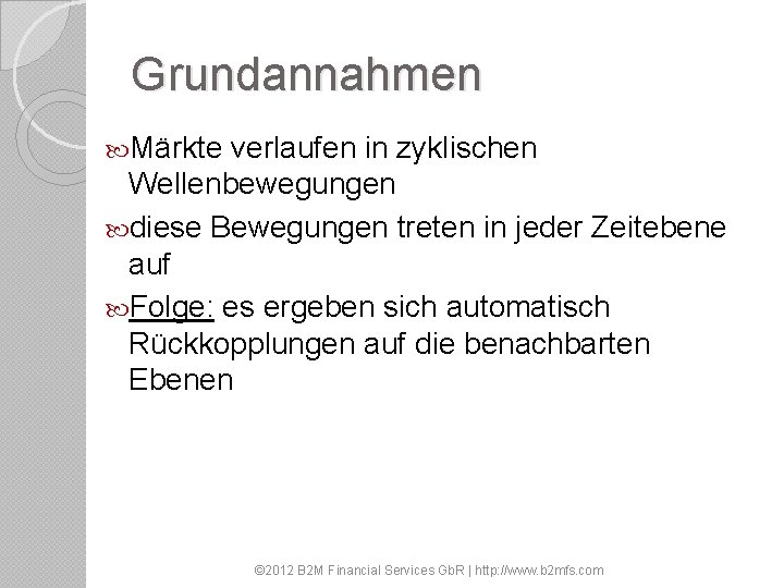 Grundannahmen Märkte verlaufen in zyklischen Wellenbewegungen diese Bewegungen treten in jeder Zeitebene auf Folge: