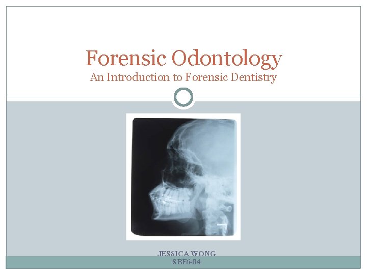 Forensic Odontology An Introduction to Forensic Dentistry JESSICA WONG SBF 6 -04 