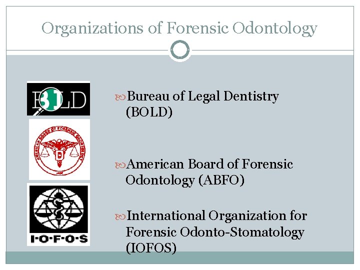 Organizations of Forensic Odontology Bureau of Legal Dentistry (BOLD) American Board of Forensic Odontology