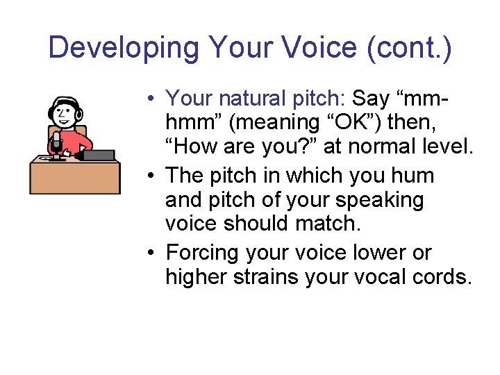 Developing Your Voice (cont. ) • Your natural pitch: Say “mmhmm” (meaning “OK”) then,