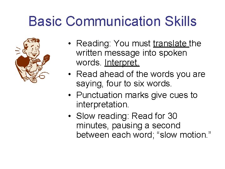 Basic Communication Skills • Reading: You must translate the written message into spoken words.