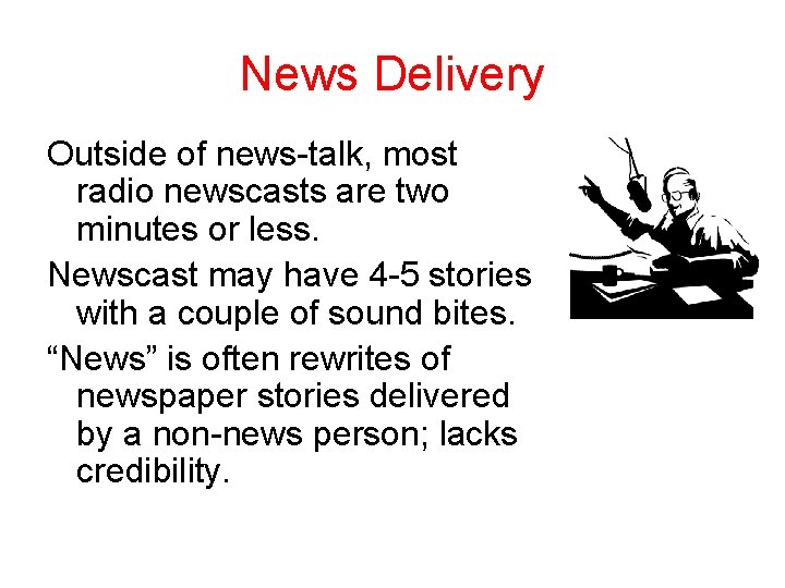 News Delivery Outside of news-talk, most radio newscasts are two minutes or less. Newscast