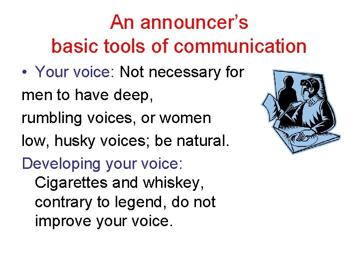 An announcer’s basic tools of communication • Your voice: Not necessary for men to