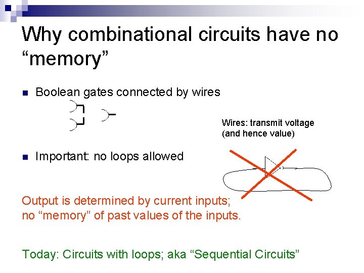 Why combinational circuits have no “memory” n Boolean gates connected by wires Wires: transmit