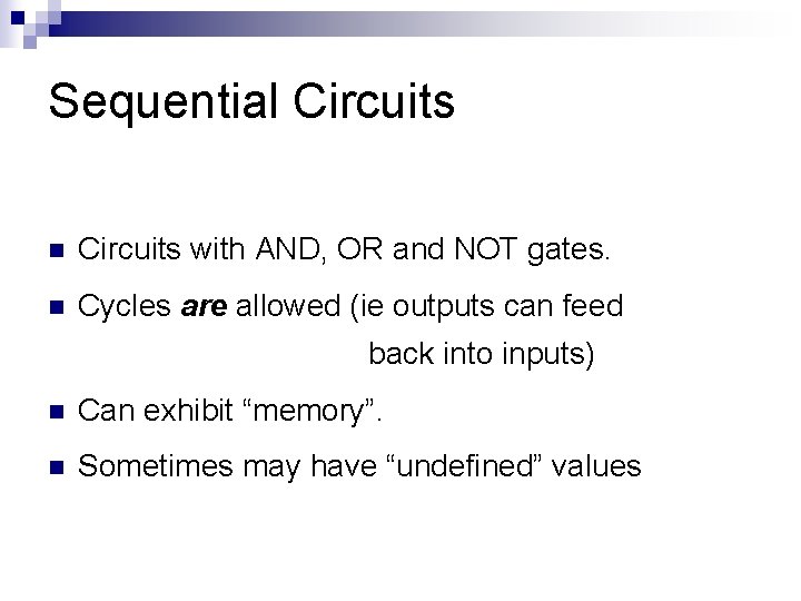 Sequential Circuits n Circuits with AND, OR and NOT gates. n Cycles are allowed