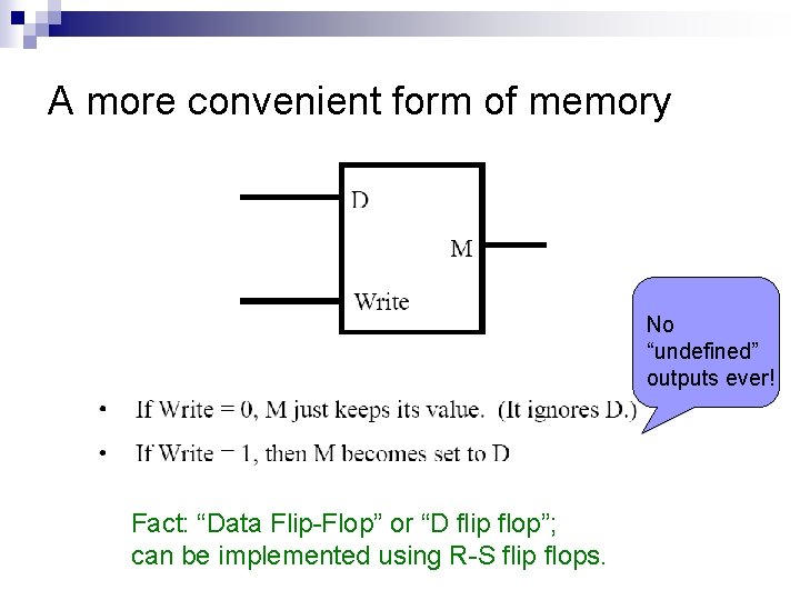 A more convenient form of memory No “undefined” outputs ever! Fact: “Data Flip-Flop” or