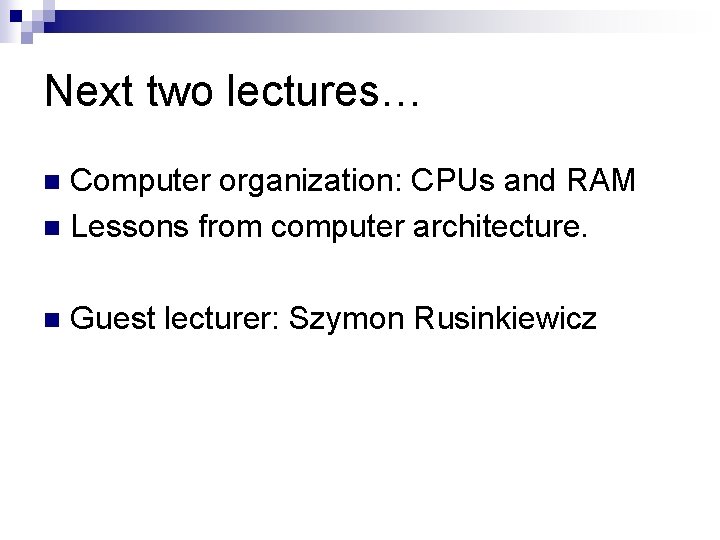 Next two lectures… Computer organization: CPUs and RAM n Lessons from computer architecture. n