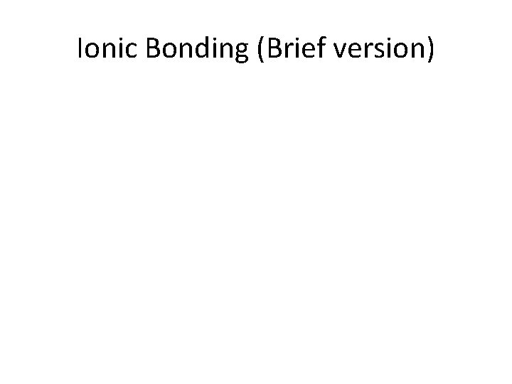 Ionic Bonding (Brief version) 