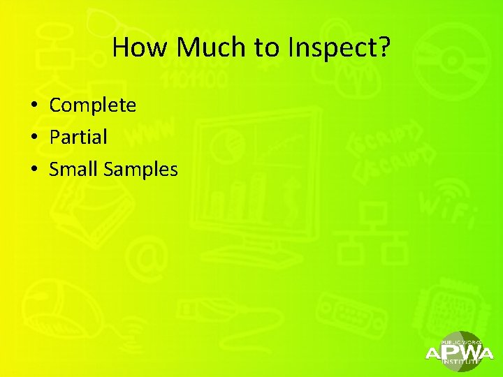 How Much to Inspect? • Complete • Partial • Small Samples 