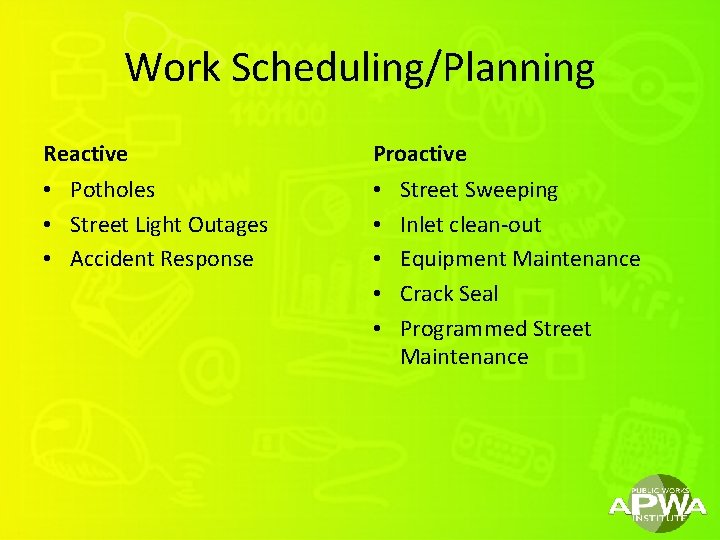 Work Scheduling/Planning Reactive Proactive • Potholes • Street Light Outages • Accident Response •