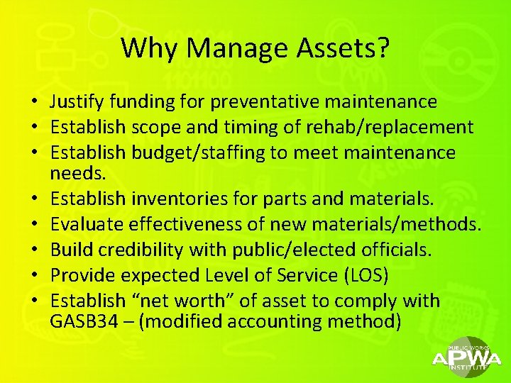 Why Manage Assets? • Justify funding for preventative maintenance • Establish scope and timing