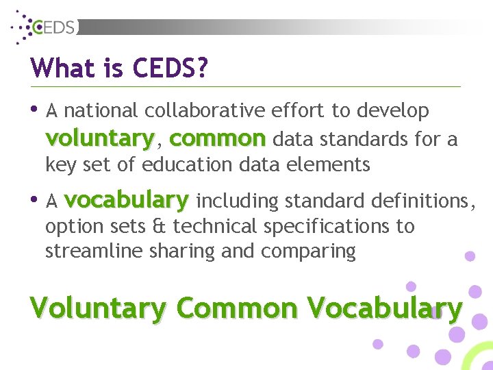 What is CEDS? • A national collaborative effort to develop voluntary, common data standards