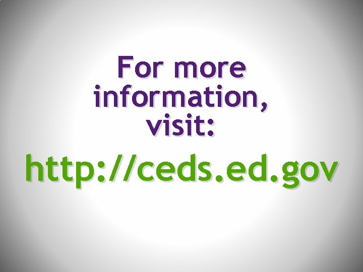 For more information, visit: http: //ceds. ed. gov 