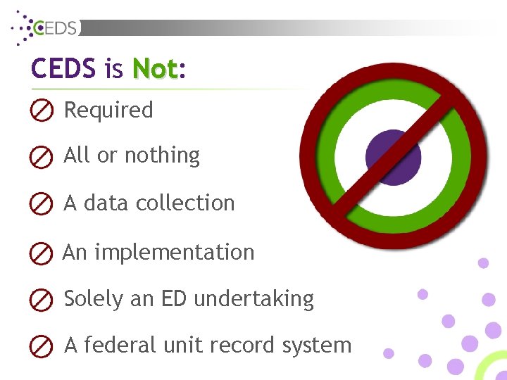 CEDS is Not: Not Required All or nothing A data collection An implementation Solely
