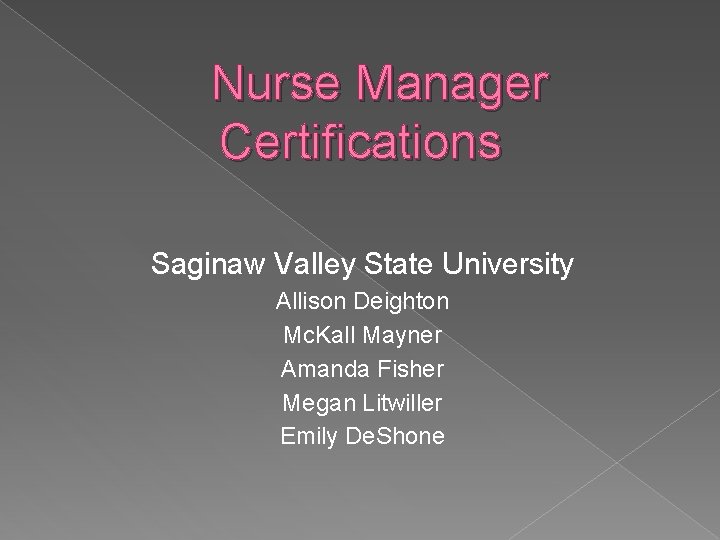 Nurse Manager Certifications Saginaw Valley State University Allison Deighton Mc. Kall Mayner Amanda Fisher