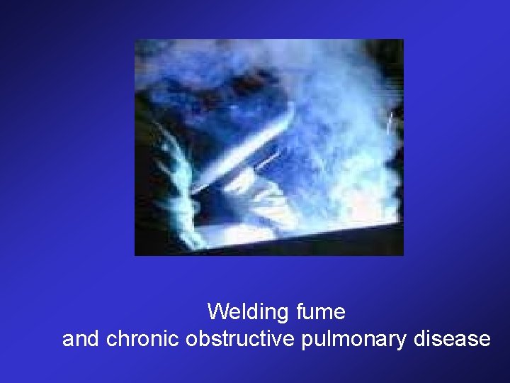 Welding fume and chronic obstructive pulmonary disease 