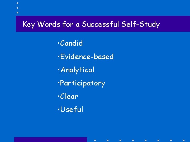 Key Words for a Successful Self-Study • Candid • Evidence-based • Analytical • Participatory