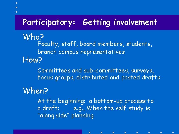 Participatory: Getting involvement Who? Faculty, staff, board members, students, branch campus representatives How? Committees