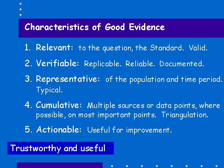 Characteristics of Good Evidence 1. Relevant: to the question, the Standard. Valid. 2. Verifiable: