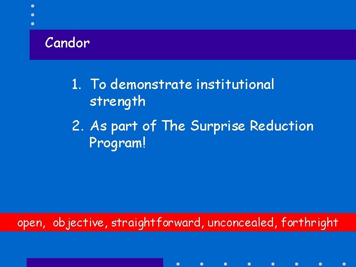 Candor 1. To demonstrate institutional strength 2. As part of The Surprise Reduction Program!