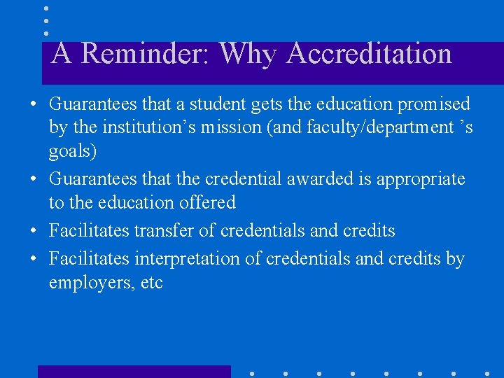 A Reminder: Why Accreditation • Guarantees that a student gets the education promised by
