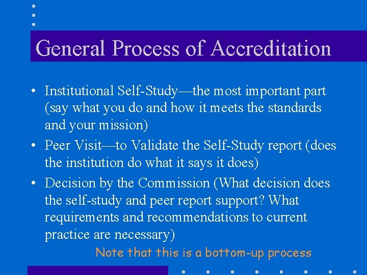 General Process of Accreditation • Institutional Self-Study—the most important part (say what you do