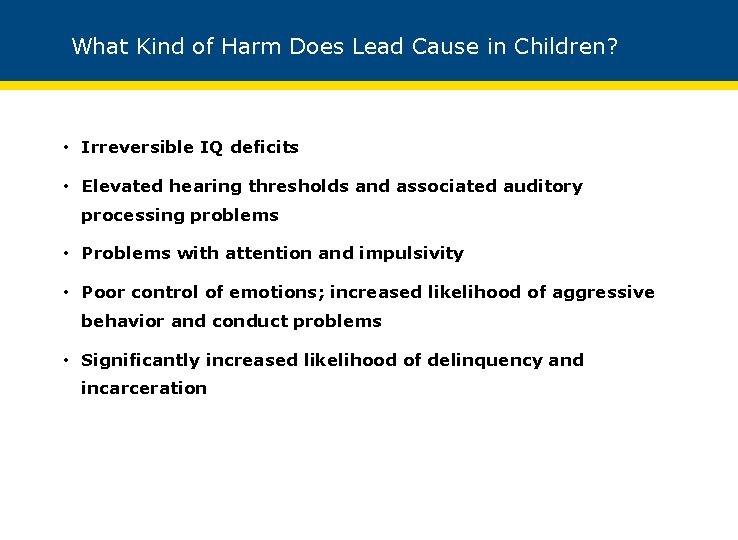 What Kind of Harm Does Lead Cause in Children? • Irreversible IQ deficits •
