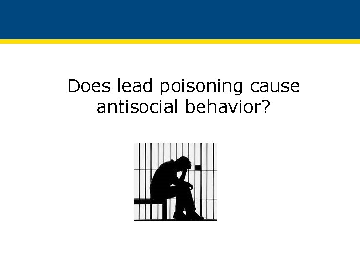 Does Lead Poisoning Cause Antisocial Behavior? Does lead poisoning cause antisocial behavior? 