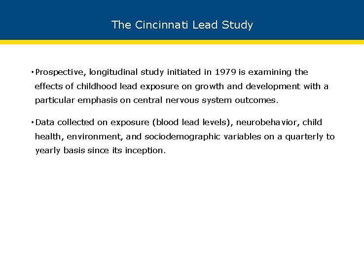 The Cincinnati Lead Study • Prospective, longitudinal study initiated in 1979 is examining the