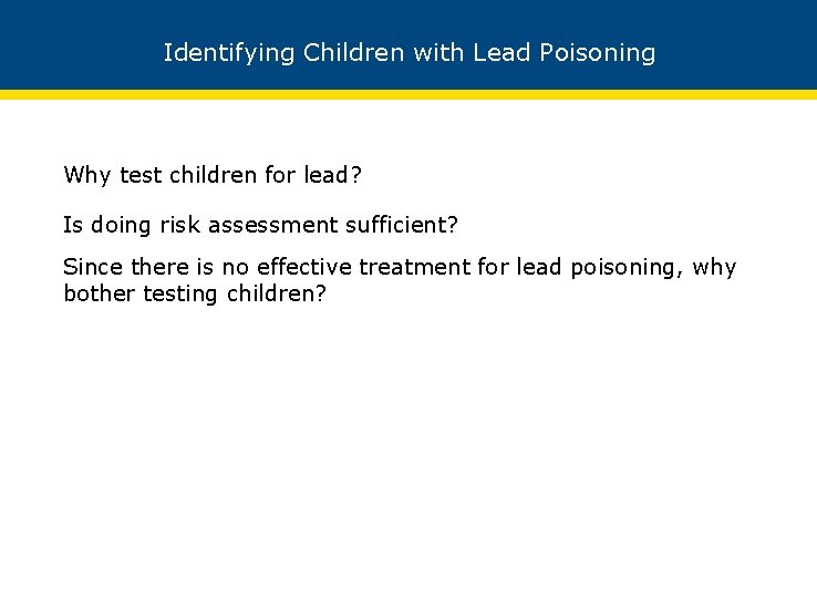 Identifying Children with Lead Poisoning Why test children for lead? Is doing risk assessment