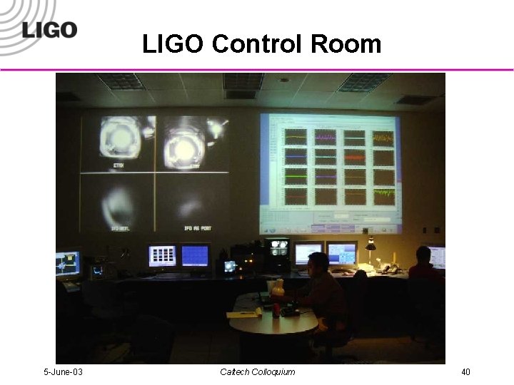 LIGO Control Room 5 -June-03 Caltech Colloquium 40 