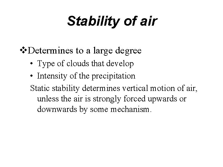 Stability of air v. Determines to a large degree • Type of clouds that