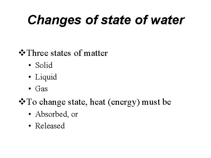 Changes of state of water v. Three states of matter • Solid • Liquid