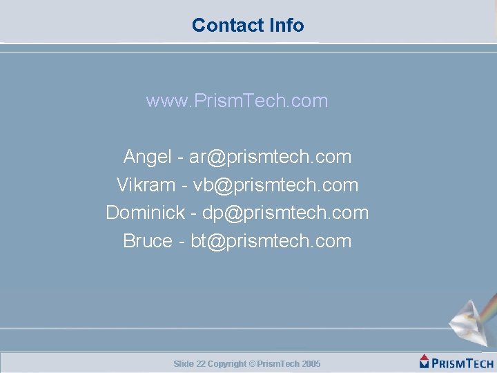 Contact Info www. Prism. Tech. com Angel - ar@prismtech. com Vikram - vb@prismtech. com