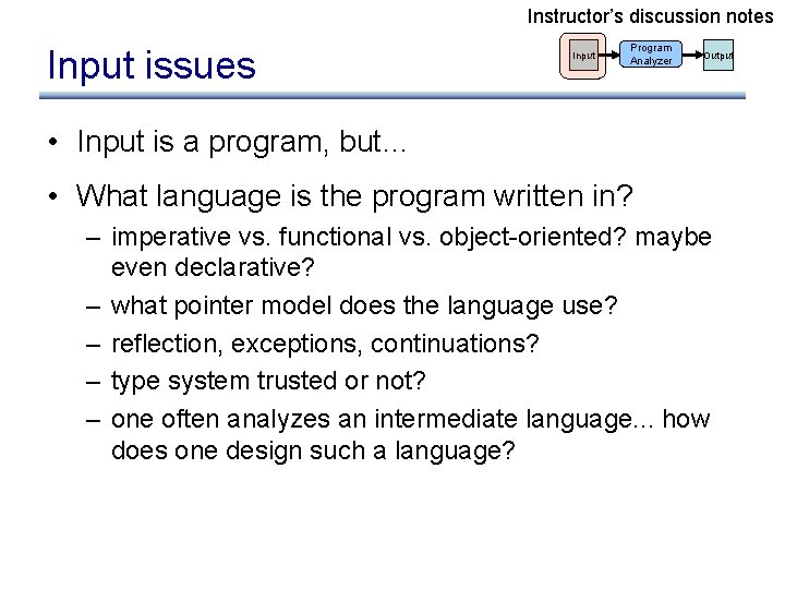 Instructor’s discussion notes Input issues Input Program Analyzer Output • Input is a program,