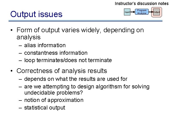 Instructor’s discussion notes Output issues Input Program Analyzer • Form of output varies widely,