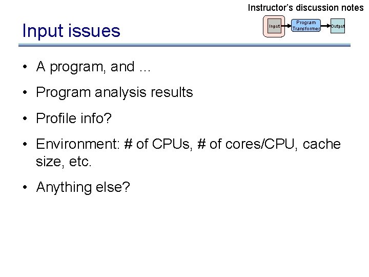 Instructor’s discussion notes Input issues Input Program Transformer Output • A program, and …